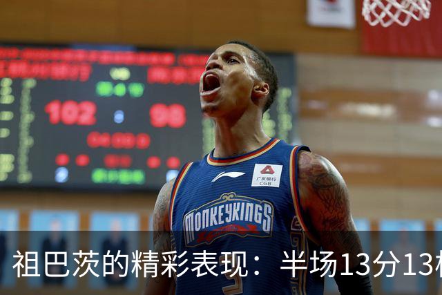 祖巴茨的精彩表现：半场13分13板5助攻3抢断